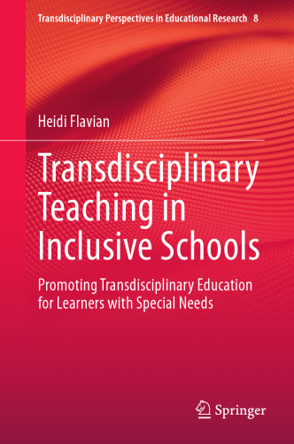 Transdisciplinary Teaching in Inclusive Schools: Promoting Transdisciplinary Education for Learners with Special Needs (Transdisciplinary Perspectives in Educational Research, 8)