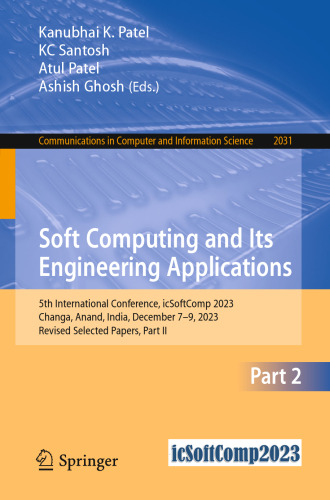 Soft Computing and Its Engineering Applications: 5th International Conference, icSoftComp 2023, Changa, Anand, India, December 7–9, 2023, Revised ... in Computer and Information Science)