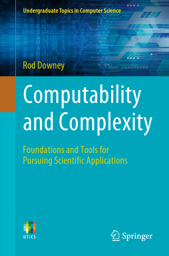 Computability and Complexity: Foundations and Tools for Pursuing Scientific Applications (Undergraduate Topics in Computer Science)