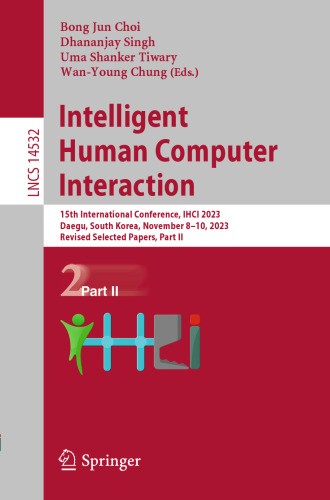 Intelligent Human Computer Interaction: 15th International Conference, IHCI 2023, Daegu, South Korea, November 8–10, 2023, Revised Selected Papers, Part II (Lecture Notes in Computer Science)