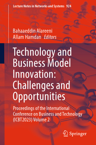 Technology and Business Model Innovation: Challenges and Opportunities: Proceedings of the International Conference on Business and Technology ... (Lecture Notes in Networks and Systems, 924)