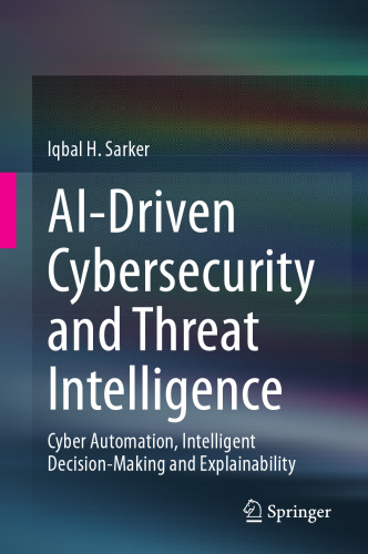 AI-Driven Cybersecurity and Threat Intelligence: Cyber Automation, Intelligent Decision-Making and Explainability