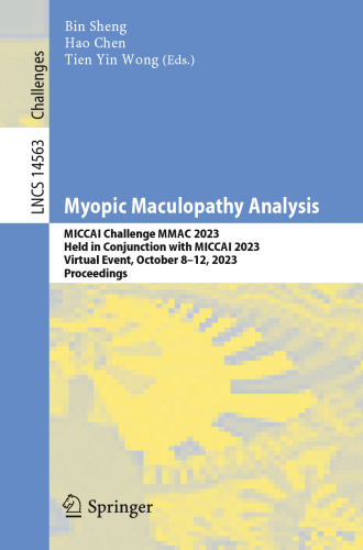 Myopic Maculopathy Analysis: MICCAI Challenge MMAC 2023, Held in Conjunction with MICCAI 2023, Virtual Event, October 8–12, 2023, Proceedings (Lecture Notes in Computer Science Book 14563)