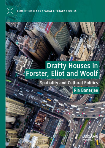 Drafty Houses in Forster, Eliot and Woolf: Spatiality and Cultural Politics ()