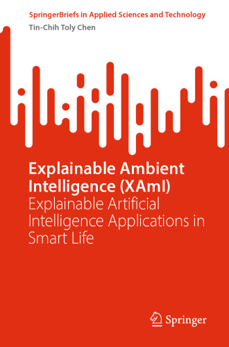 Explainable Ambient Intelligence (XAmI): Explainable Artificial Intelligence Applications in Smart Life (SpringerBriefs in Applied Sciences and Technology)