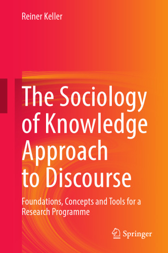 The Sociology of Knowledge Approach to Discourse: Foundations, Concepts and Tools for a Research Programme