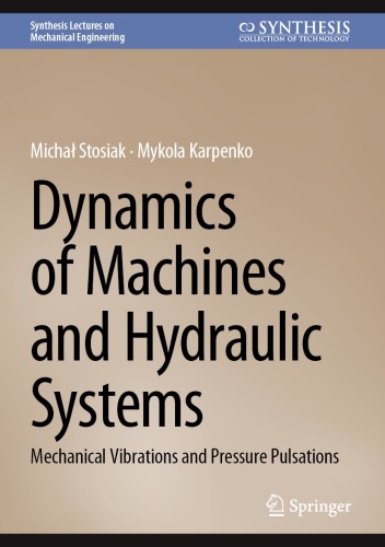 Dynamics of Machines and Hydraulic Systems: Mechanical Vibrations and Pressure Pulsations (Synthesis Lectures on Mechanical Engineering)