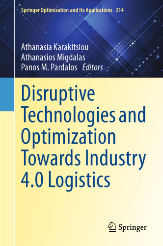 Disruptive Technologies and Optimization Towards Industry 4.0 Logistics (Springer Optimization and Its Applications, 214)