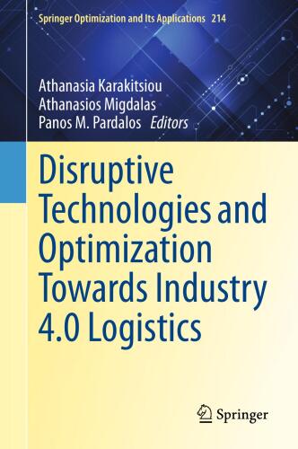 Disruptive Technologies and Optimization Towards Industry 4.0 Logistics (Springer Optimization and Its Applications, 214)