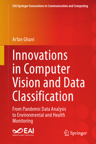 Innovations in Computer Vision and Data Classification: From Pandemic Data Analysis to Environmental and Health Monitoring (EAI/Springer Innovations in Communication and Computing)