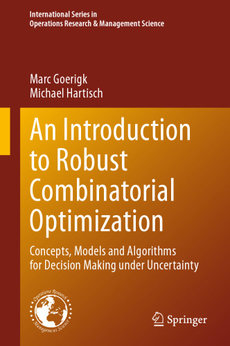 An Introduction to Robust Combinatorial Optimization: Concepts, Models and Algorithms for Decision Making under Uncertainty (International Series in Operations Research & Management Science, 361)
