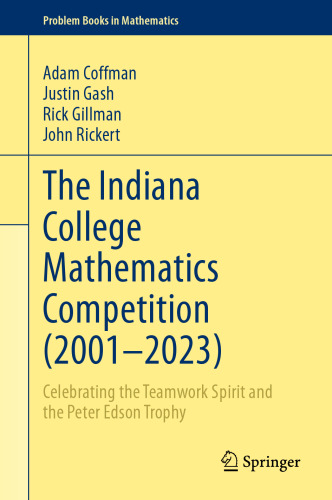 The Indiana College Mathematics Competition (2001⁠–2023): Celebrating the Teamwork Spirit and the Peter Edson Trophy (Problem Books in Mathematics)