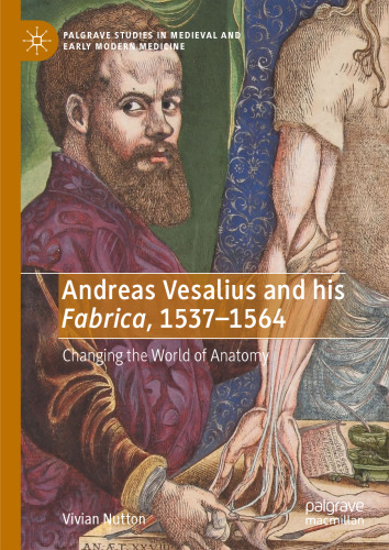 Andreas Vesalius and his Fabrica, 1537–1564: Changing the World of Anatomy
