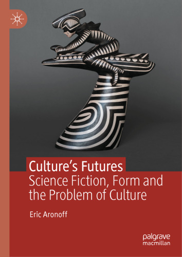 Culture’s Futures: Science Fiction, Form and the Problem of Culture