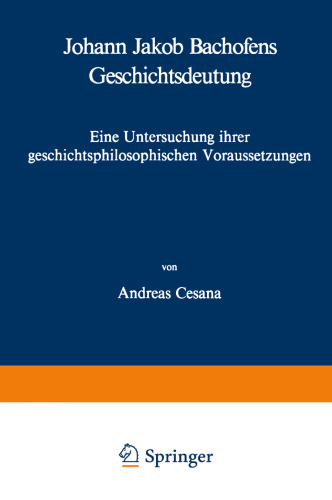 Johann Jakob Bachofens Geschichtsdeutung: Eine Untersuchung ihrer geschichtsphilosophischen Voraussetzungen