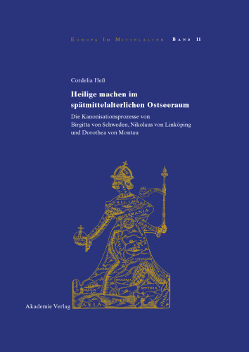 Heilige machen im spätmittelalterlichen Ostseeraum: Die Kanonisationsprozesse von Birgitta von Schweden, Nikolaus von Linköping und Dorothea von Montau