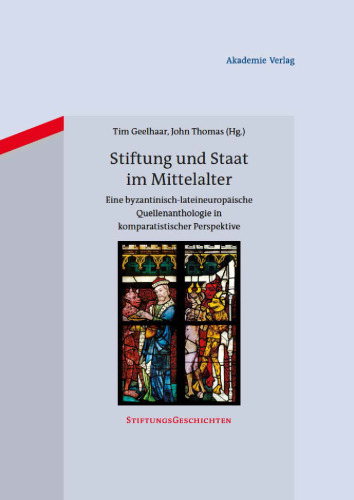 Stiftung und Staat im Mittelalter: Eine byzantinisch-lateineuropäische Quellenanthologie in komparatistischer Perspektive