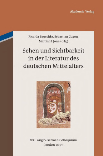 Sehen und Sichtbarkeit in der Literatur des deutschen Mittelalters: XXI. Anglo-German Colloquium, London 2009