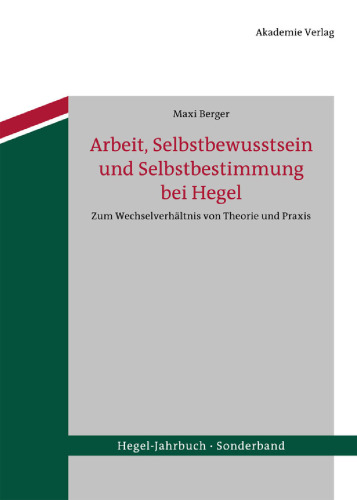 Arbeit, Selbstbewusstsein und Selbstbestimmung bei Hegel: Zum Wechselverhältnis von Theorie und Praxis