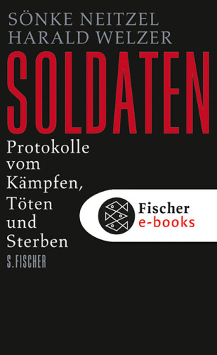 Soldaten: Protokolle vom Kämpfen, Töten und Sterben