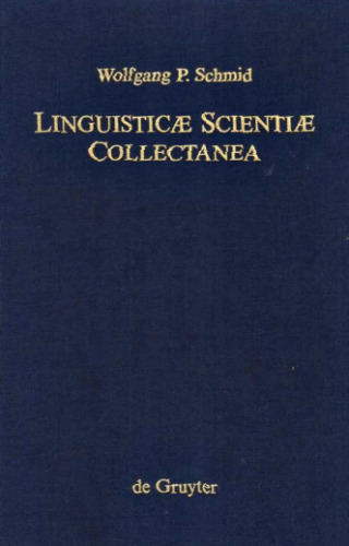 Linguisticæ Scientiæ Collectanea. Ausgewählte Schriften von Wolfgang P. Schmid anläßlich seines 65. Geburtstages