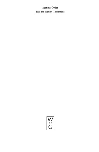 Elia Im Neuen Testament: Untersuchungen Zur Bedeutung des alttestamentlichen Propheten im frühen Christentum (Beihefte zur Zeitschrift für die Neutestamentliche Wissenschaft 88)