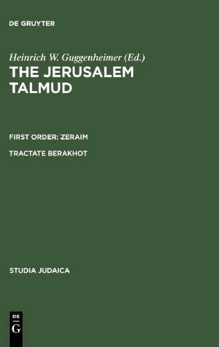 The Jerusalem Talmud תלמוד ירושׁלמי First Order: Zeraïm סדר זרעים Tractate Berakhot מסכת ברכות - Edition, Translation and Commentary
