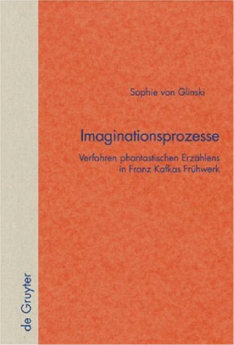 Imaginationsprozesse - Verfahren phantastischen Erzählens in Franz Kafkas Frühwerk (Quellen und Forschungen zur Literatur- und Kulturgeschichte) German