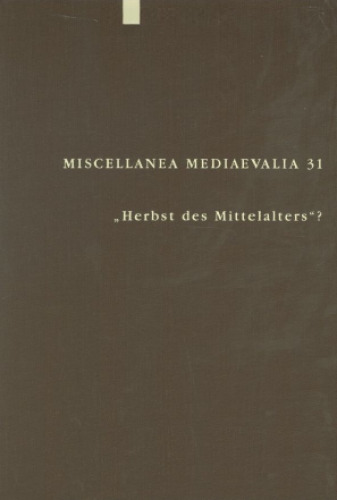 Herbst Des Mittelalters?: Fragen Zur Bewertung Des 14. Und 15. Jahrhunderts (Miscellanea Mediaevalia, 31)