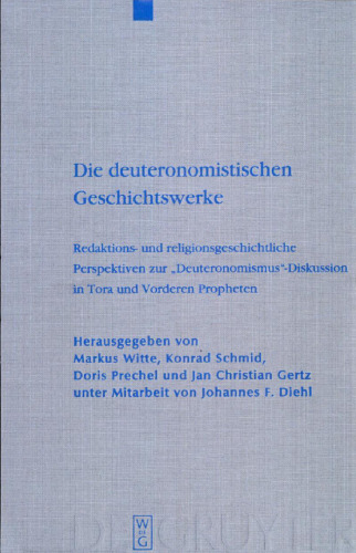 Die deuteronomistischen Geschichtswerke: Redaktions- und religionsgeschichtliche Perspektiven zur "Deuteronomismus"-Diskussion in Tora und Vorderen Propheten