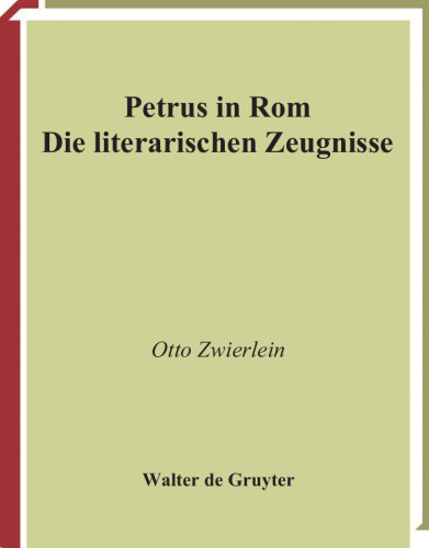 Petrus in Rom: Die literarischen Zeugnisse: Mit einer kritischen Edition der Martyrien des Petrus und Paulus auf neuer handschriftlicher Grundlage