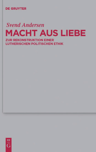 Macht aus Liebe: Zur Rekonstruktion einer lutherischen politischen Ethik