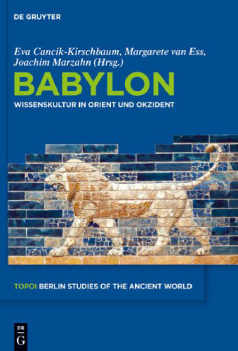 Babylon: Wissenskultur in Orient und Okzident Science Culture Between Orient and Occident (Topoi. Berlin Studies of the Ancient World - Volume 1)
