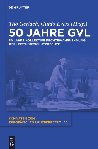 50 Jahre GVL: 50 Jahre kollektive Rechtewahrnehmung der Leistungsschutzrechte (Schriften zum europäischen Urheberrecht)