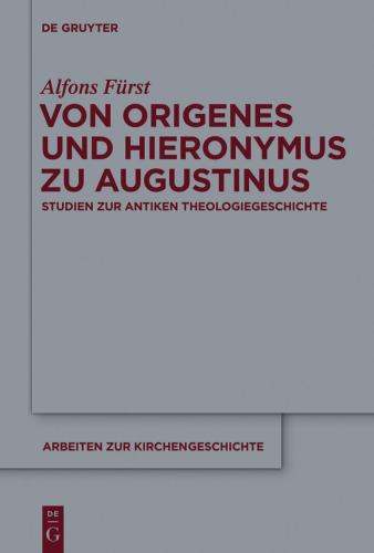 Von Origenes und Hieronymus zu Augustinus: Studien zur antiken Theologiegeschichte (Arbeiten zur Kirchengeschichte - Band 115)