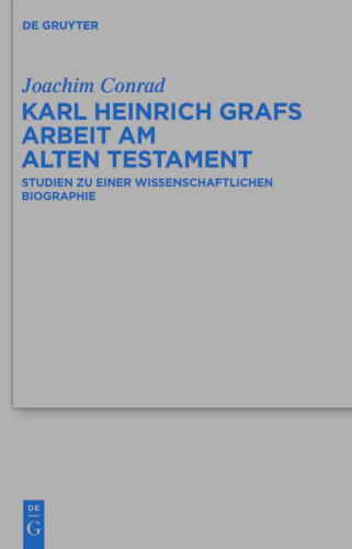 Karl Heinrich Grafs Arbeit Am Alten Testament: Studien Zu Einer Wissenschaftlichen Biographie