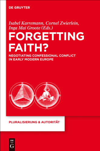 Forgetting Faith? Negotiating Confessional Conflict in Early Modern Europe