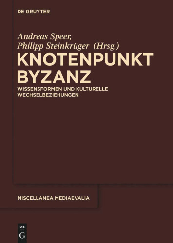 Knotenpunkt Byzanz: Wissensformen Und Kulturelle Wechselbeziehungen