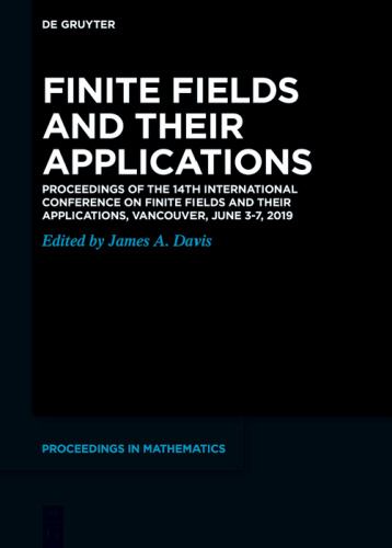 Finite Fields and their Applications: Proceedings of the 14th International Conference on Finite Fields and their Applications, Vancouver, June 3-7, 2019 (De Gruyter Proceedings in Mathematics)