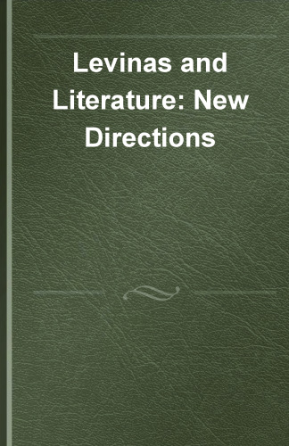 Levinas and Literature: New Directions (Perspectives on Jewish Texts and Contexts, 15)