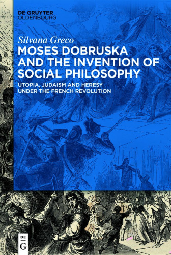 Moses Dobruska and the Invention of Social Philosophy: Utopia, Judaism, and Heresy under the French Revolution