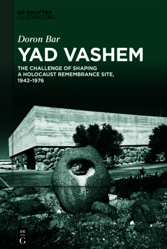 Yad Vashem: The Challenge of Shaping a Holocaust Remembrance Site, 1942–1976