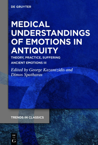 Medical Understandings of Emotions in Antiquity: Theory, Practice, Suffering. Ancient Emotions III