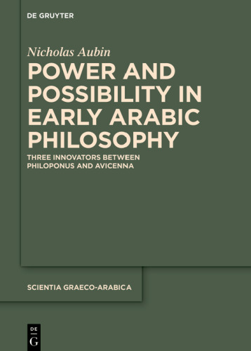 Power and Possibility in Early Arabic Philosophy: Three Innovators Between Philoponus and Avicenna (Scientia Graeco-Arabica)
