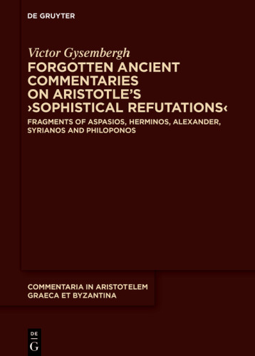 Forgotten ancient commentaries on Aristotle’s ›Sophistical Refutations‹: Fragments of Aspasios, Herminos, Alexander, Syrianos and Philoponos