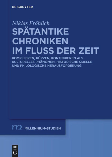 Spätantike Chroniken Im Fluss Der Zeit: Kompilieren, Kürzen, Kontinuieren ALS Kulturelles Phänomen, Historische Quelle Und Philologische Herausforderung