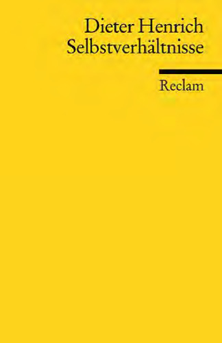Selbstverhältnisse: Gedanken und Auslegungen zu den Grundlagen der klassischen deutschen Philosophie