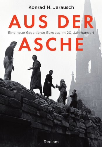 Aus der Asche: Eine neue Geschichte Europas im 20. Jahrhundert