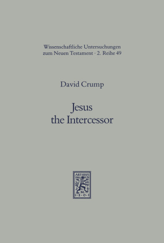 Jesus the Intercessor: Prayer and Christology in Luke-Acts (Wissenschaftliche Untersuchungen Zum Neuen Testament. 2. Reihe, 49)
