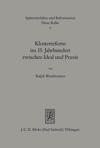 Klosterreform im 15. Jahrhundert zwischen Ideal und Praxis : der Augustinereremit Andreas Proles (1429 - 1503) und die privilegierte Observanz. von / Spätmittelalter und Reformation ; N.R., 7